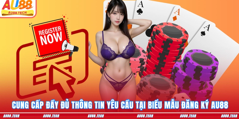 Cung cấp đầy đủ thông tin yêu cầu tại biểu mẫu đăng ký AU88
